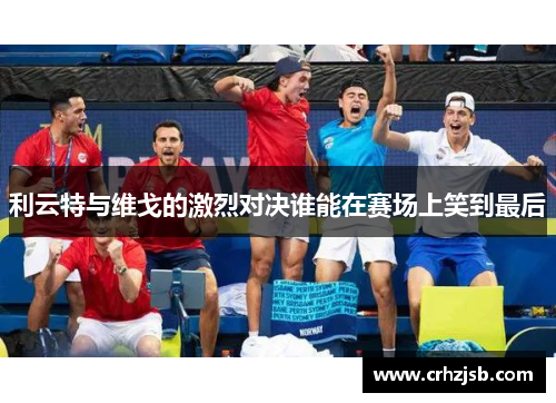 利云特与维戈的激烈对决谁能在赛场上笑到最后