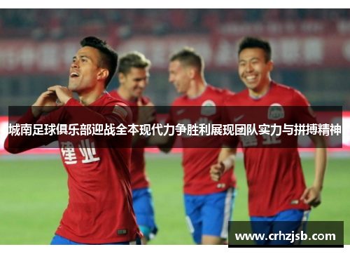 城南足球俱乐部迎战全本现代力争胜利展现团队实力与拼搏精神
