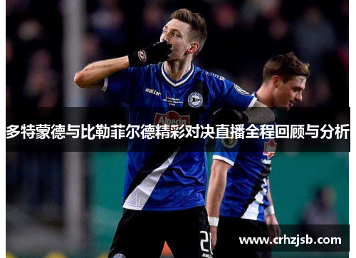 多特蒙德与比勒菲尔德精彩对决直播全程回顾与分析