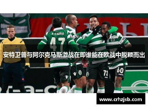 安特卫普与阿尔克马斯激战在即谁能在欧战中脱颖而出