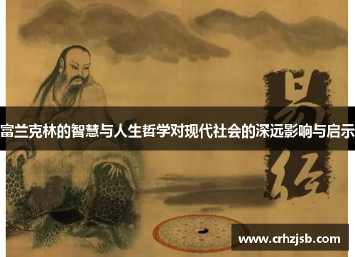 富兰克林的智慧与人生哲学对现代社会的深远影响与启示