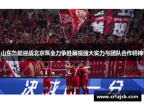 山东鲁能迎战北京氚全力争胜展现强大实力与团队合作精神