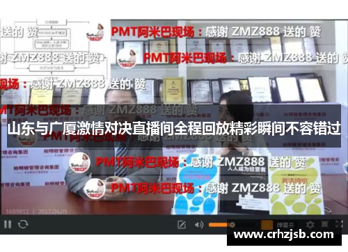 山东与广厦激情对决直播间全程回放精彩瞬间不容错过 山东与广厦激情对决直播间全程回放精彩瞬间不容错过
