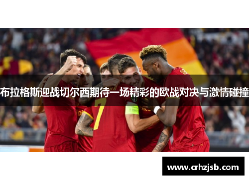 布拉格斯迎战切尔西期待一场精彩的欧战对决与激情碰撞