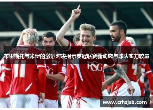 布里斯托与米堡的激烈对决揭示英冠联赛新动态与球队实力较量