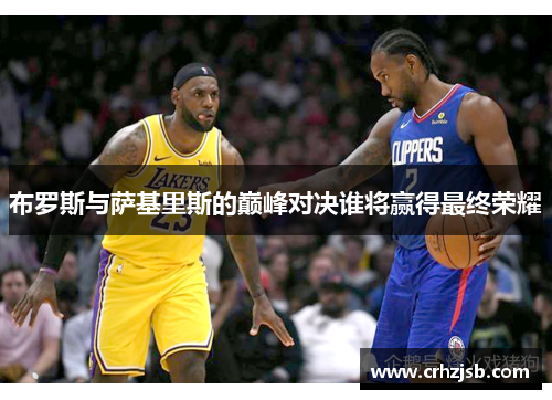 布罗斯与萨基里斯的巅峰对决谁将赢得最终荣耀