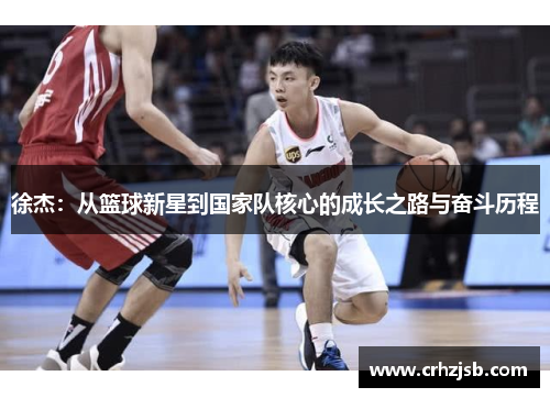 徐杰：从篮球新星到国家队核心的成长之路与奋斗历程