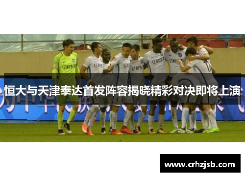 恒大与天津泰达首发阵容揭晓精彩对决即将上演